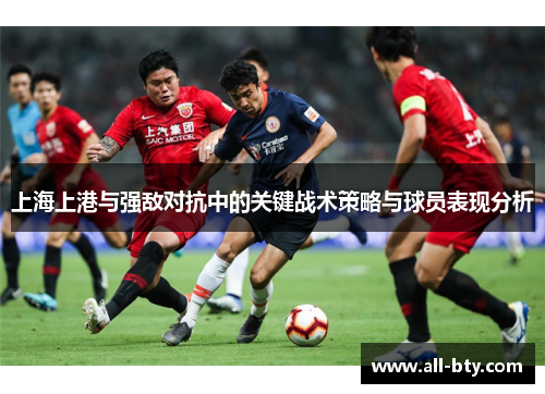 上海上港与强敌对抗中的关键战术策略与球员表现分析