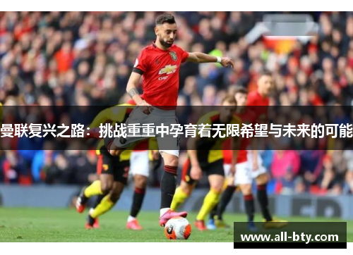 曼联复兴之路：挑战重重中孕育着无限希望与未来的可能