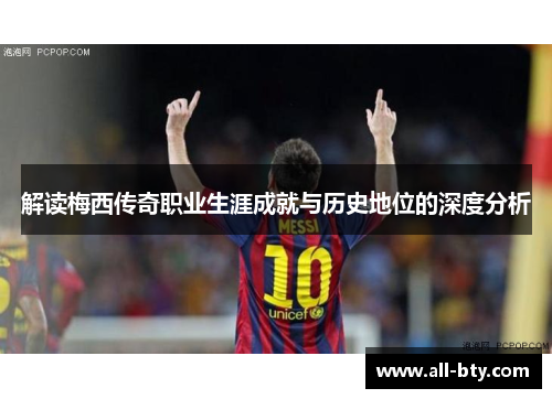 解读梅西传奇职业生涯成就与历史地位的深度分析