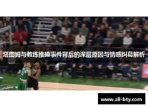 塔图姆与教练推搡事件背后的深层原因与情感纠葛解析