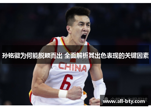 孙铭徽为何能脱颖而出 全面解析其出色表现的关键因素