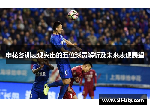 申花冬训表现突出的五位球员解析及未来表现展望