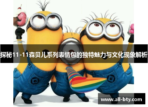 探秘11-11森贝儿系列表情包的独特魅力与文化现象解析