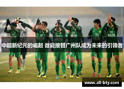 中超新纪元的崛起 谁能接替广州队成为未来的引领者