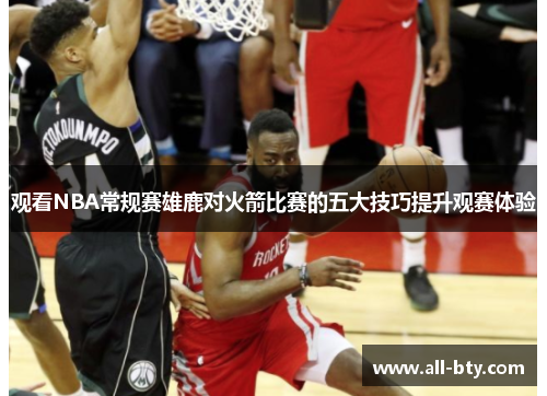 观看NBA常规赛雄鹿对火箭比赛的五大技巧提升观赛体验