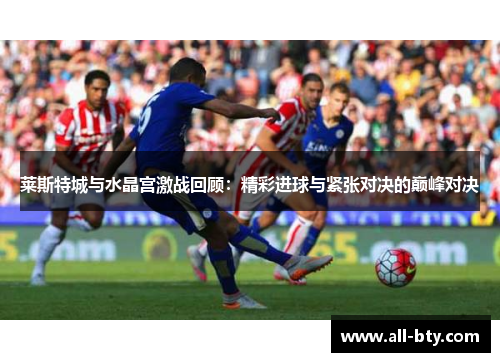 莱斯特城与水晶宫激战回顾：精彩进球与紧张对决的巅峰对决