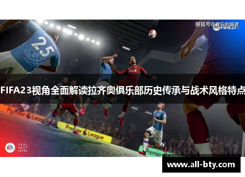 FIFA23视角全面解读拉齐奥俱乐部历史传承与战术风格特点