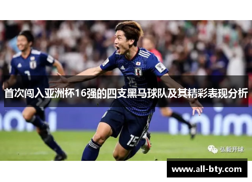 首次闯入亚洲杯16强的四支黑马球队及其精彩表现分析