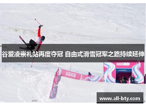 谷爱凌崇礼站再度夺冠 自由式滑雪冠军之路持续延伸 谷爱凌崇礼站再度夺冠 自由式滑雪冠军之路持续延伸