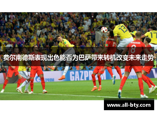 费尔南德斯表现出色能否为巴萨带来转机改变未来走势 费尔南德斯表现出色能否为巴萨带来转机改变未来走势