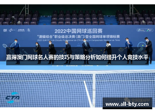 赢得澳门网球名人赛的技巧与策略分析如何提升个人竞技水平 赢得澳门网球名人赛的技巧与策略分析如何提升个人竞技水平