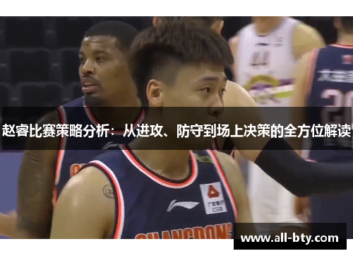赵睿比赛策略分析：从进攻、防守到场上决策的全方位解读