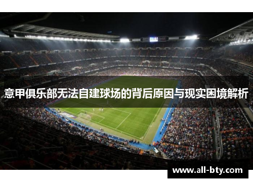 意甲俱乐部无法自建球场的背后原因与现实困境解析 意甲俱乐部无法自建球场的背后原因与现实困境解析