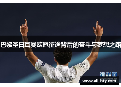 巴黎圣日耳曼欧冠征途背后的奋斗与梦想之路 巴黎圣日耳曼欧冠征途背后的奋斗与梦想之路