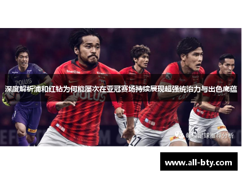 深度解析浦和红钻为何能屡次在亚冠赛场持续展现超强统治力与出色底蕴 深度解析浦和红钻为何能屡次在亚冠赛场持续展现超强统治力与出色底蕴