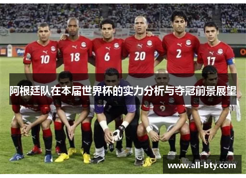 阿根廷队在本届世界杯的实力分析与夺冠前景展望