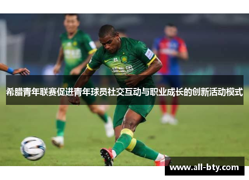 希腊青年联赛促进青年球员社交互动与职业成长的创新活动模式