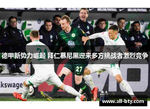 德甲新势力崛起 拜仁慕尼黑迎来多方挑战者激烈竞争